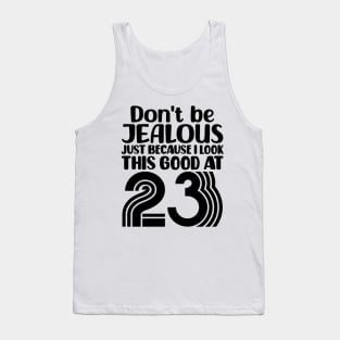 Don't Be Jealous Just Because I look This Good At 23 Tank Top